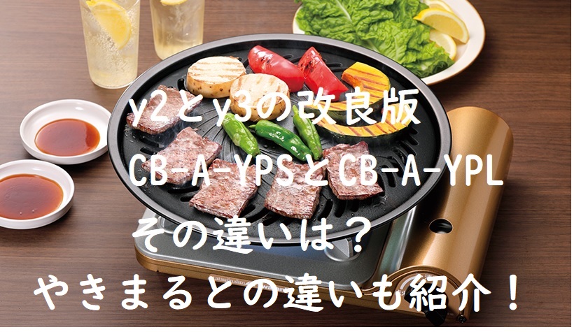 イワタニ 焼肉プレート y2とy3の違いは？y3とCB-A-YPLとは？「やきまる」との違いも紹介！圧倒的に焼肉プレート がおすすめな４つの理由！口コミや改良版のCB-A-YPSとCB-A-YPLにも合うコンロや動画も紹介！焼肉プレートCB-P-Y3 と焼肉グリルCB -SLG-1の違いの比較にもリンク！